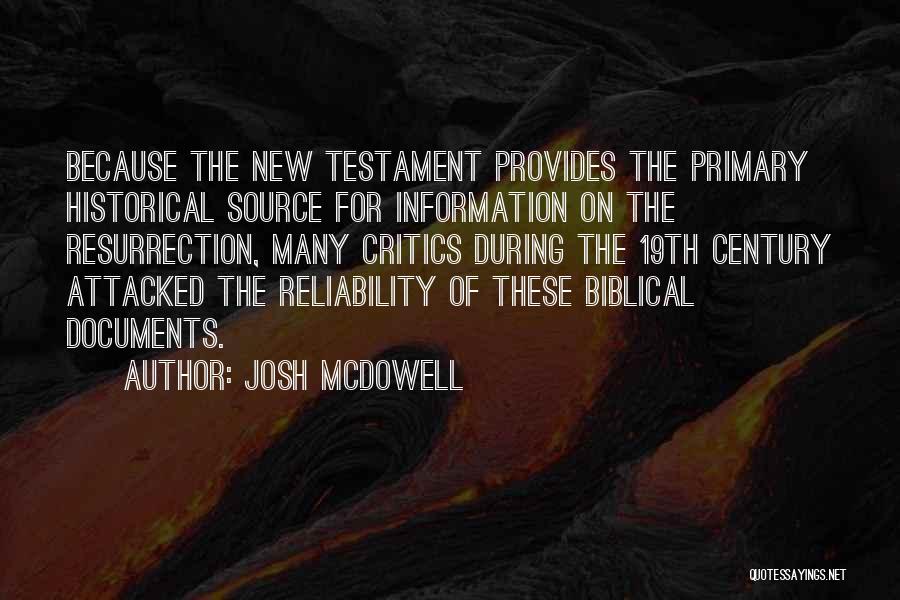 Josh McDowell Quotes: Because The New Testament Provides The Primary Historical Source For Information On The Resurrection, Many Critics During The 19th Century