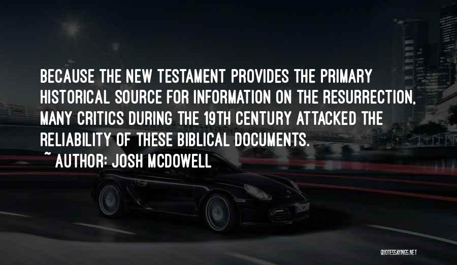 Josh McDowell Quotes: Because The New Testament Provides The Primary Historical Source For Information On The Resurrection, Many Critics During The 19th Century