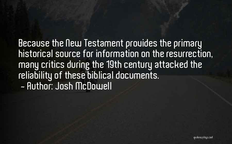 Josh McDowell Quotes: Because The New Testament Provides The Primary Historical Source For Information On The Resurrection, Many Critics During The 19th Century