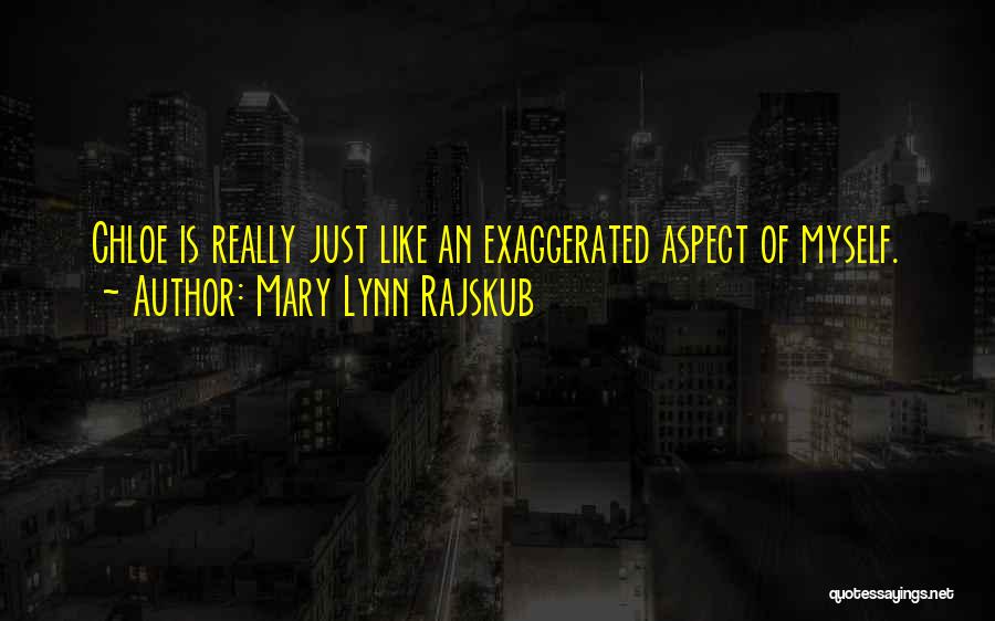 Mary Lynn Rajskub Quotes: Chloe Is Really Just Like An Exaggerated Aspect Of Myself.