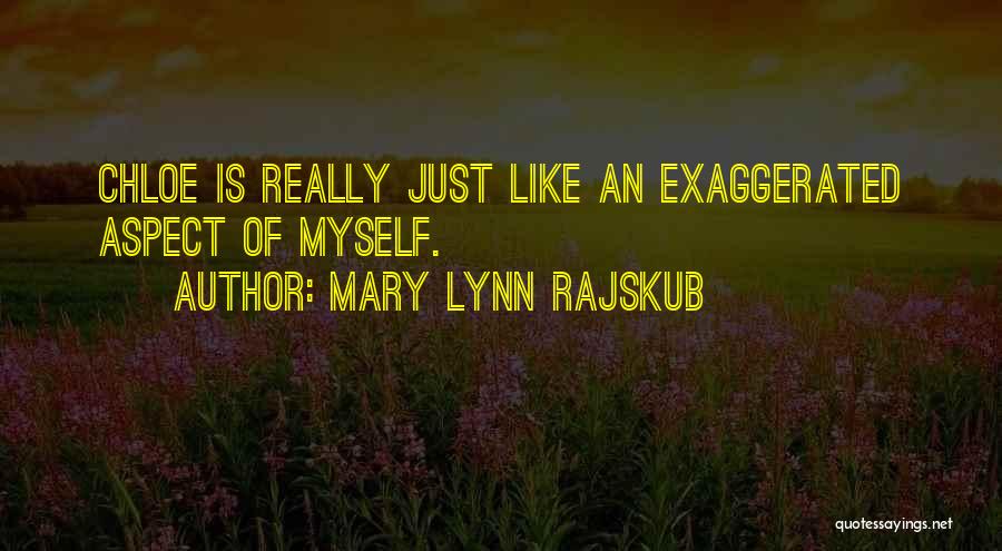 Mary Lynn Rajskub Quotes: Chloe Is Really Just Like An Exaggerated Aspect Of Myself.