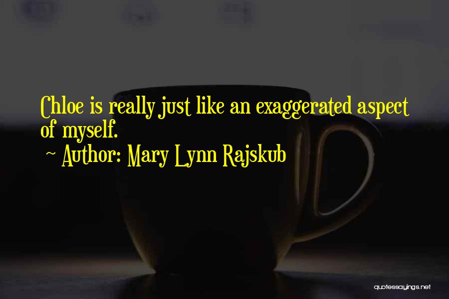 Mary Lynn Rajskub Quotes: Chloe Is Really Just Like An Exaggerated Aspect Of Myself.