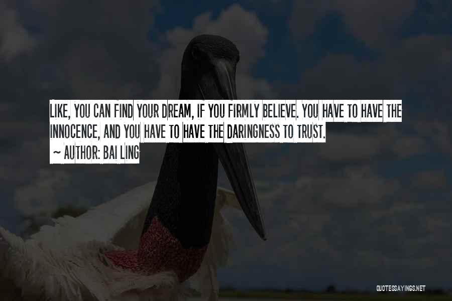 Bai Ling Quotes: Like, You Can Find Your Dream, If You Firmly Believe. You Have To Have The Innocence, And You Have To