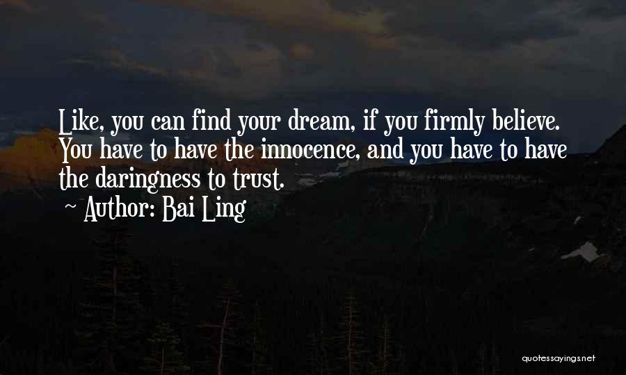 Bai Ling Quotes: Like, You Can Find Your Dream, If You Firmly Believe. You Have To Have The Innocence, And You Have To