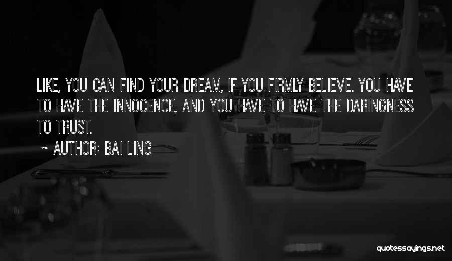 Bai Ling Quotes: Like, You Can Find Your Dream, If You Firmly Believe. You Have To Have The Innocence, And You Have To