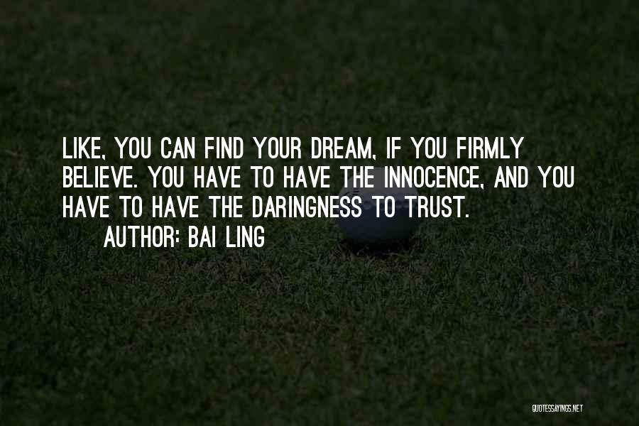 Bai Ling Quotes: Like, You Can Find Your Dream, If You Firmly Believe. You Have To Have The Innocence, And You Have To