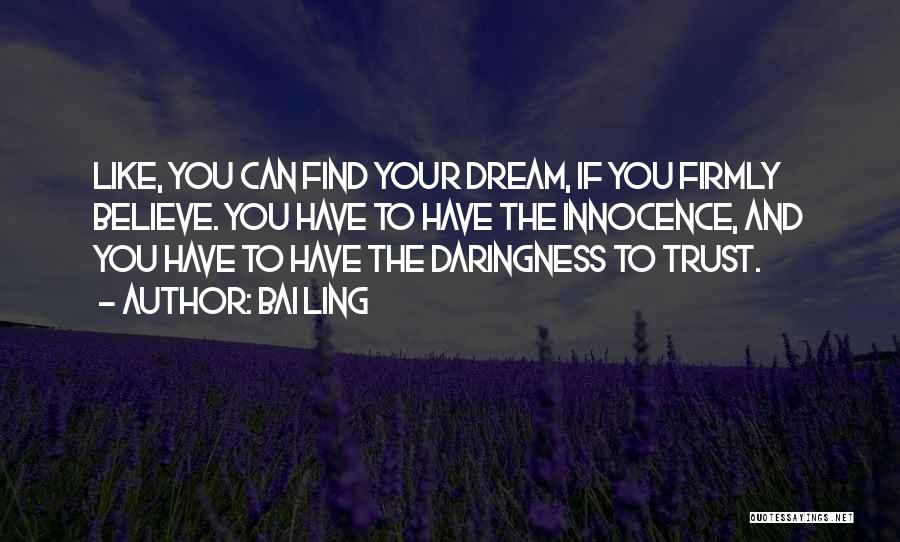 Bai Ling Quotes: Like, You Can Find Your Dream, If You Firmly Believe. You Have To Have The Innocence, And You Have To