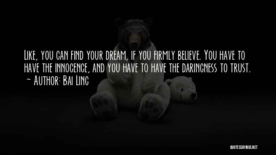 Bai Ling Quotes: Like, You Can Find Your Dream, If You Firmly Believe. You Have To Have The Innocence, And You Have To
