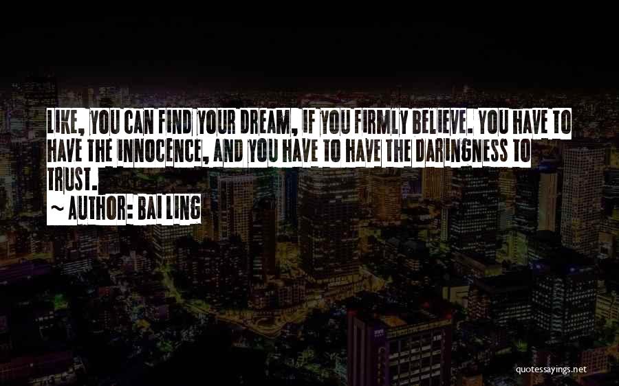 Bai Ling Quotes: Like, You Can Find Your Dream, If You Firmly Believe. You Have To Have The Innocence, And You Have To