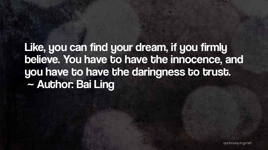 Bai Ling Quotes: Like, You Can Find Your Dream, If You Firmly Believe. You Have To Have The Innocence, And You Have To