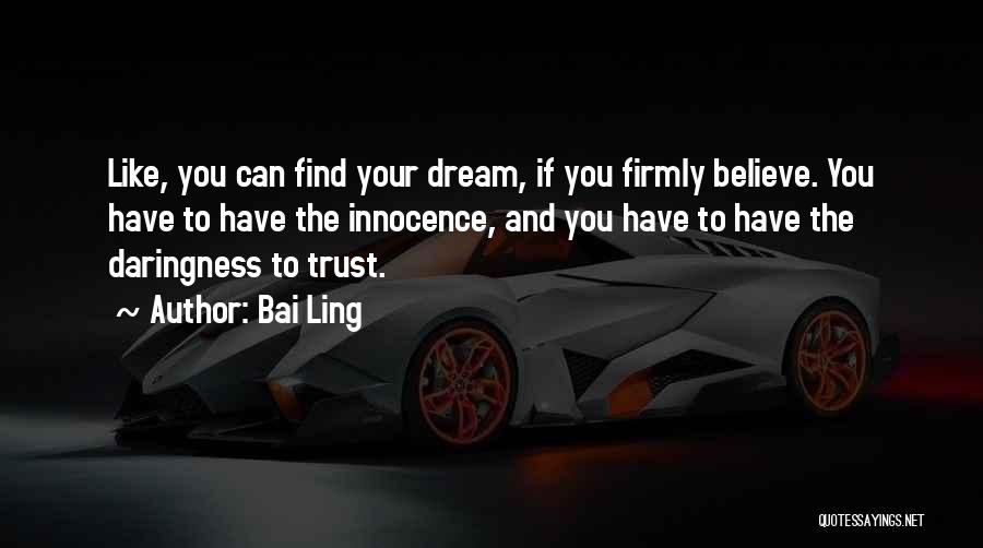 Bai Ling Quotes: Like, You Can Find Your Dream, If You Firmly Believe. You Have To Have The Innocence, And You Have To