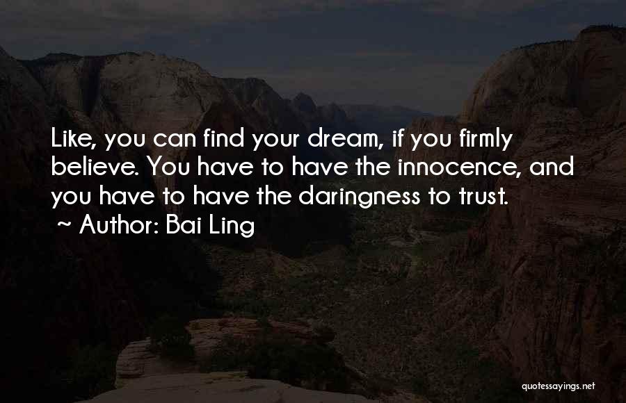 Bai Ling Quotes: Like, You Can Find Your Dream, If You Firmly Believe. You Have To Have The Innocence, And You Have To