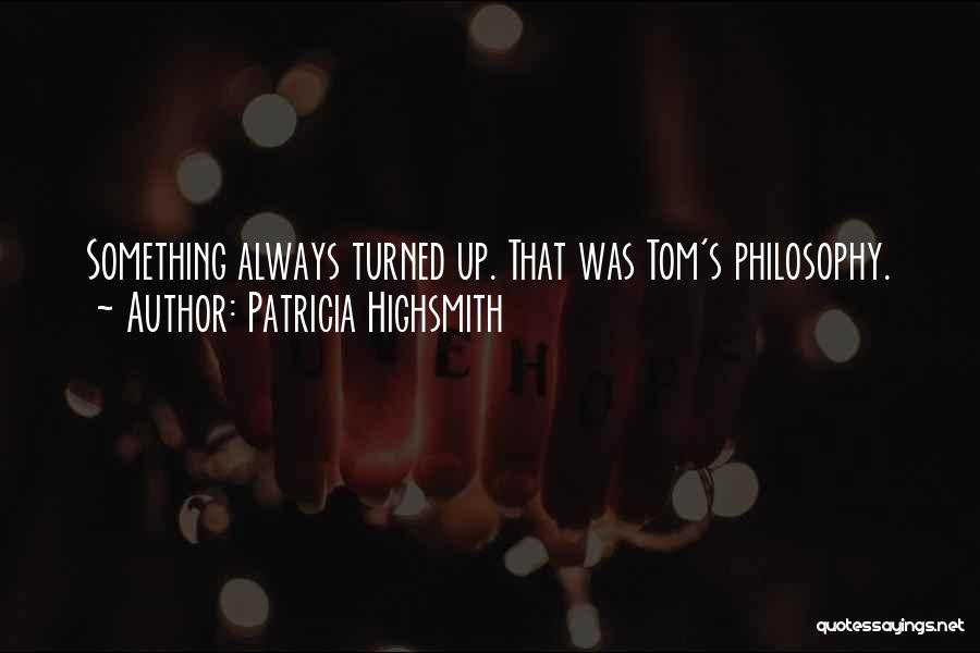 Patricia Highsmith Quotes: Something Always Turned Up. That Was Tom's Philosophy.