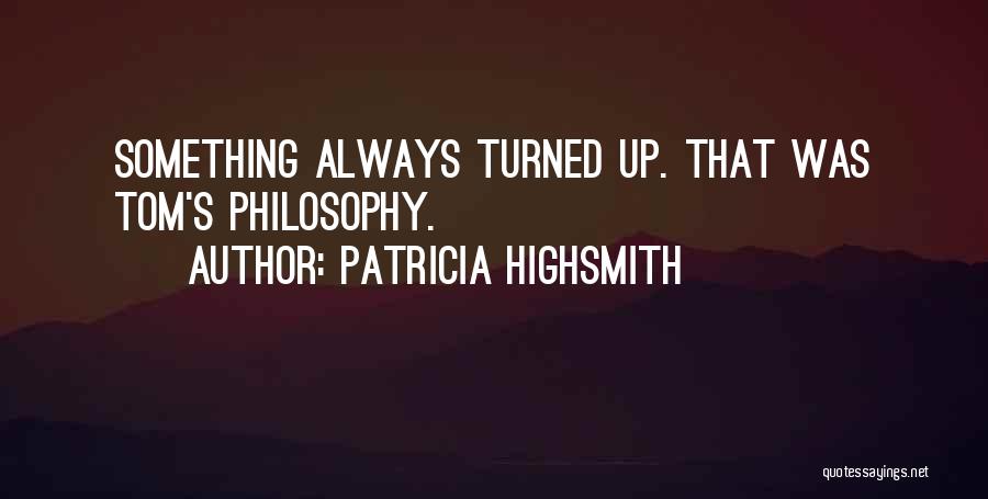 Patricia Highsmith Quotes: Something Always Turned Up. That Was Tom's Philosophy.