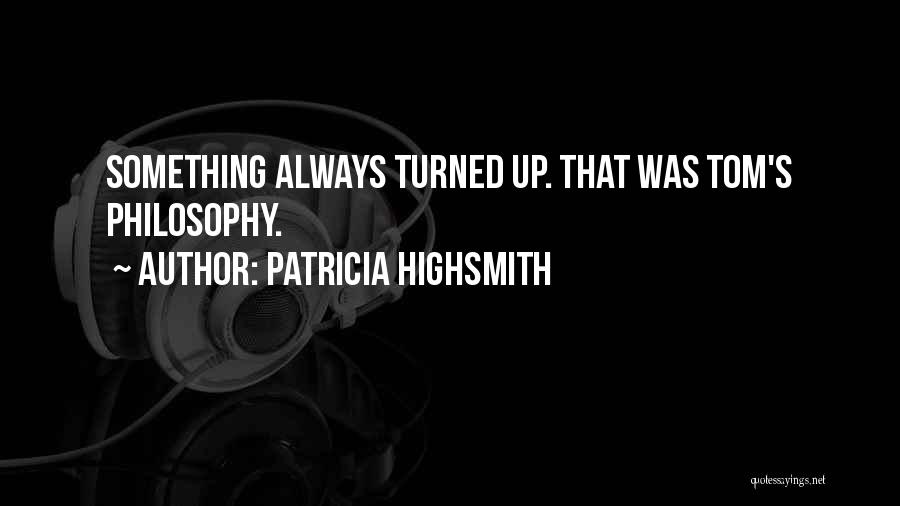Patricia Highsmith Quotes: Something Always Turned Up. That Was Tom's Philosophy.