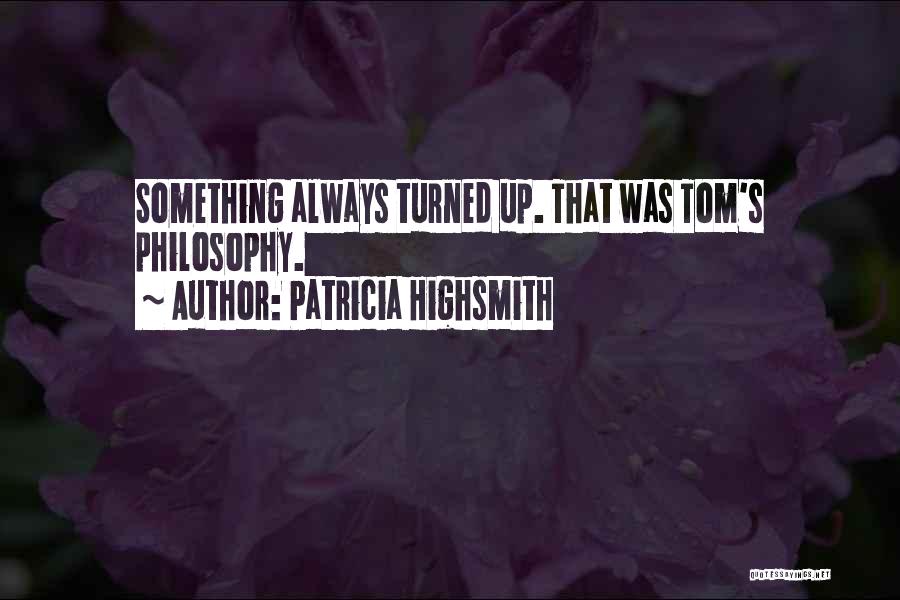 Patricia Highsmith Quotes: Something Always Turned Up. That Was Tom's Philosophy.