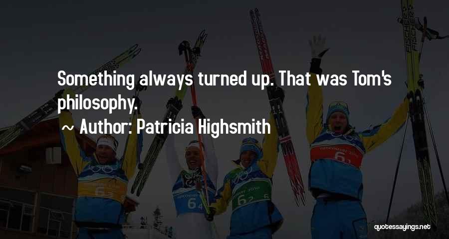 Patricia Highsmith Quotes: Something Always Turned Up. That Was Tom's Philosophy.