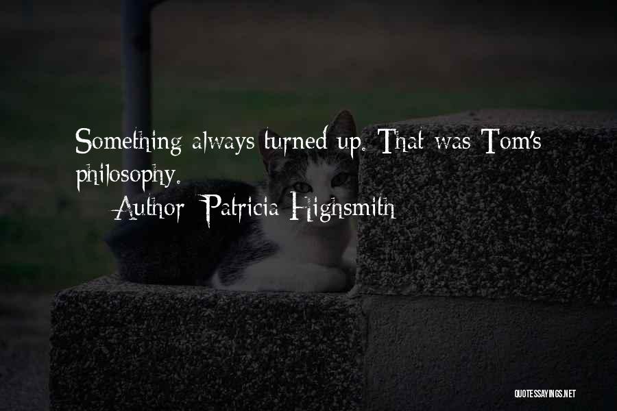 Patricia Highsmith Quotes: Something Always Turned Up. That Was Tom's Philosophy.