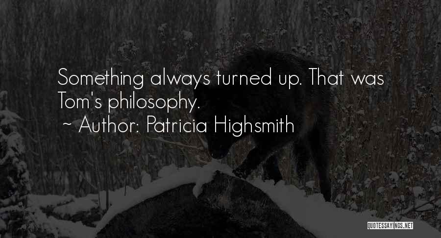 Patricia Highsmith Quotes: Something Always Turned Up. That Was Tom's Philosophy.