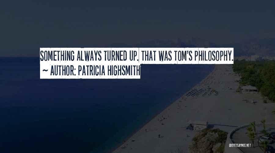 Patricia Highsmith Quotes: Something Always Turned Up. That Was Tom's Philosophy.