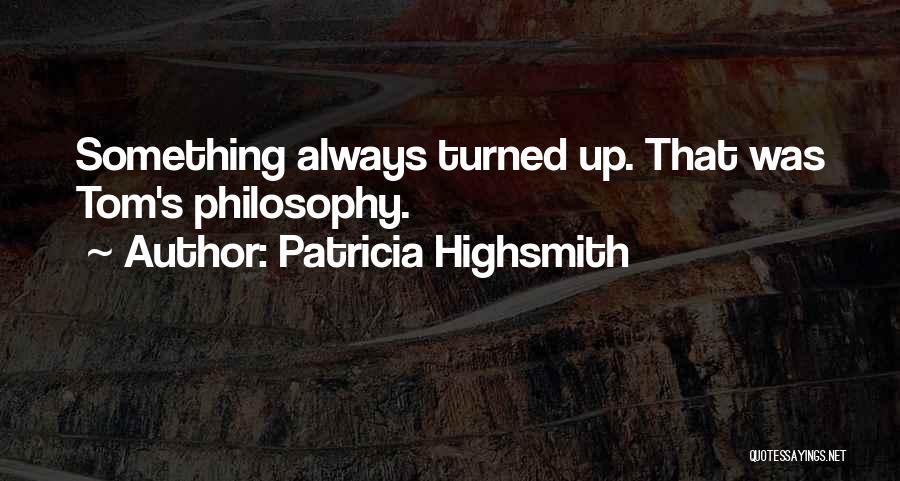 Patricia Highsmith Quotes: Something Always Turned Up. That Was Tom's Philosophy.