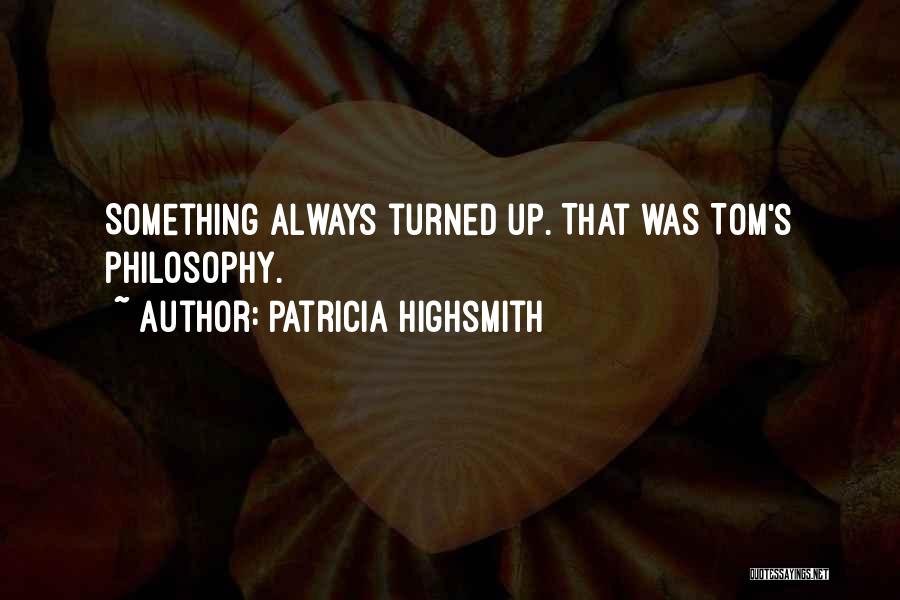 Patricia Highsmith Quotes: Something Always Turned Up. That Was Tom's Philosophy.