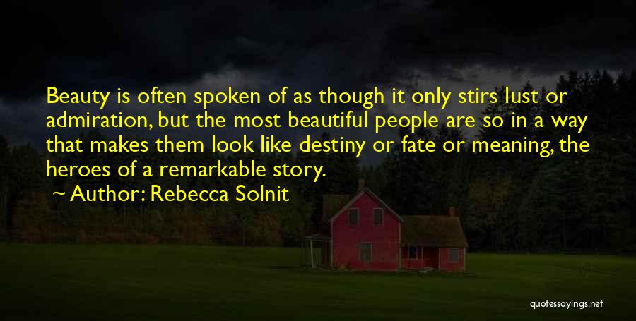 Rebecca Solnit Quotes: Beauty Is Often Spoken Of As Though It Only Stirs Lust Or Admiration, But The Most Beautiful People Are So