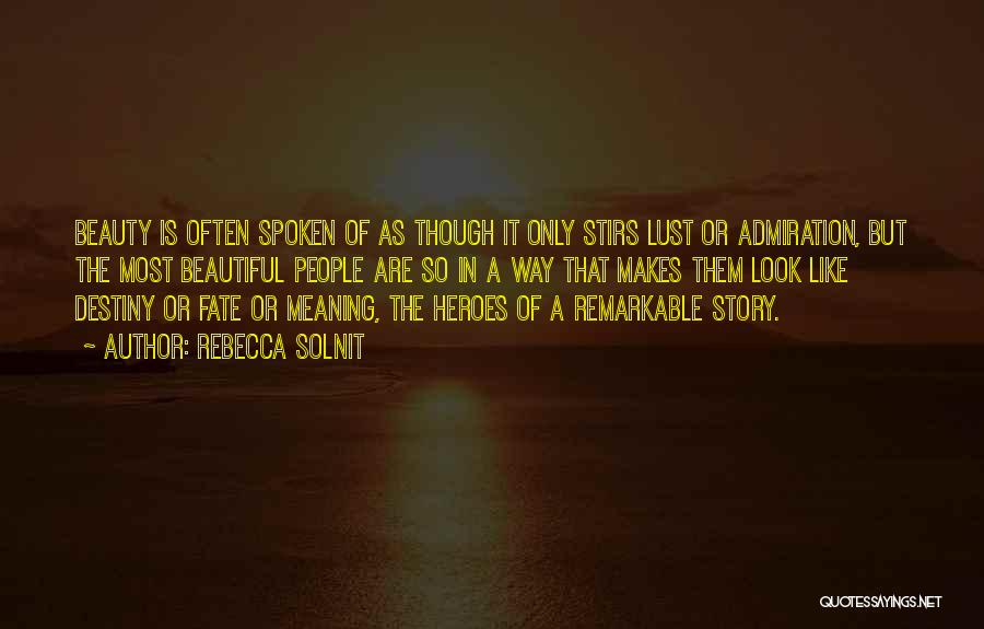 Rebecca Solnit Quotes: Beauty Is Often Spoken Of As Though It Only Stirs Lust Or Admiration, But The Most Beautiful People Are So