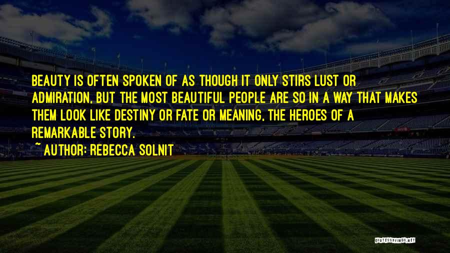 Rebecca Solnit Quotes: Beauty Is Often Spoken Of As Though It Only Stirs Lust Or Admiration, But The Most Beautiful People Are So