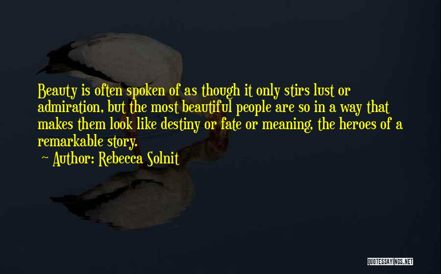 Rebecca Solnit Quotes: Beauty Is Often Spoken Of As Though It Only Stirs Lust Or Admiration, But The Most Beautiful People Are So