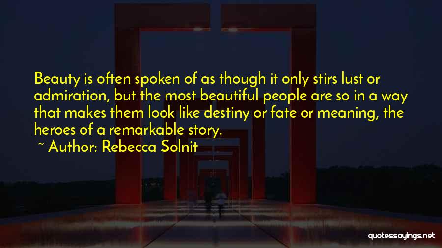 Rebecca Solnit Quotes: Beauty Is Often Spoken Of As Though It Only Stirs Lust Or Admiration, But The Most Beautiful People Are So