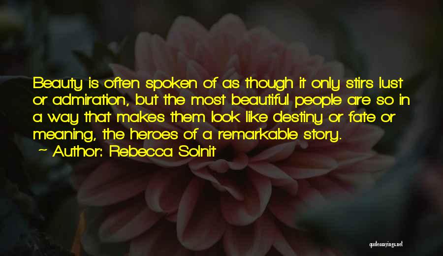 Rebecca Solnit Quotes: Beauty Is Often Spoken Of As Though It Only Stirs Lust Or Admiration, But The Most Beautiful People Are So