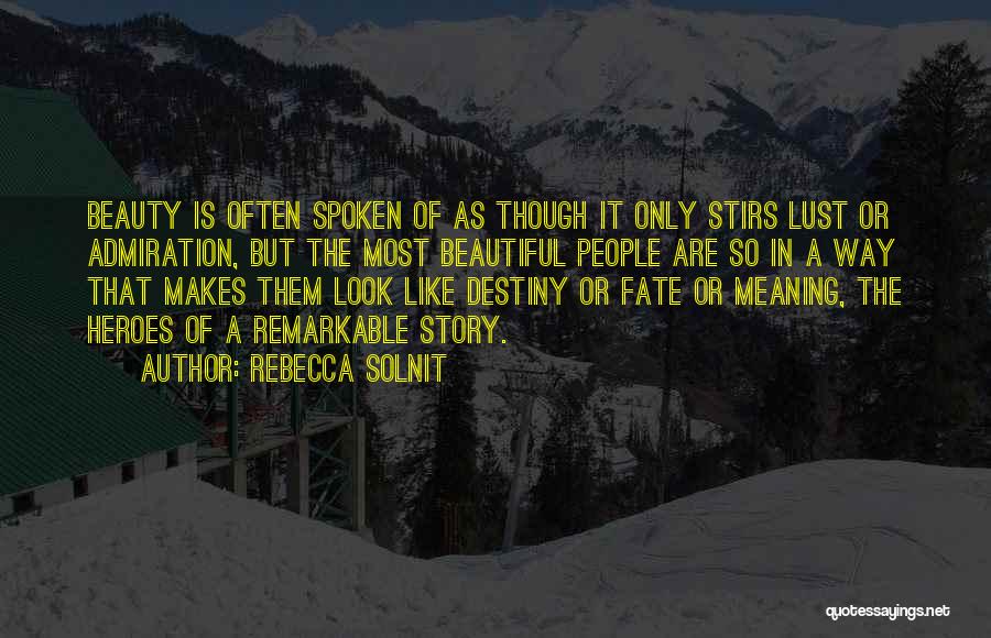 Rebecca Solnit Quotes: Beauty Is Often Spoken Of As Though It Only Stirs Lust Or Admiration, But The Most Beautiful People Are So