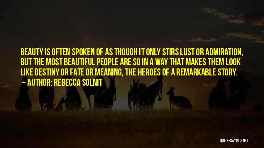 Rebecca Solnit Quotes: Beauty Is Often Spoken Of As Though It Only Stirs Lust Or Admiration, But The Most Beautiful People Are So