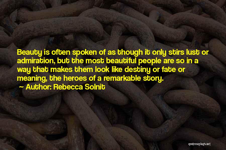 Rebecca Solnit Quotes: Beauty Is Often Spoken Of As Though It Only Stirs Lust Or Admiration, But The Most Beautiful People Are So