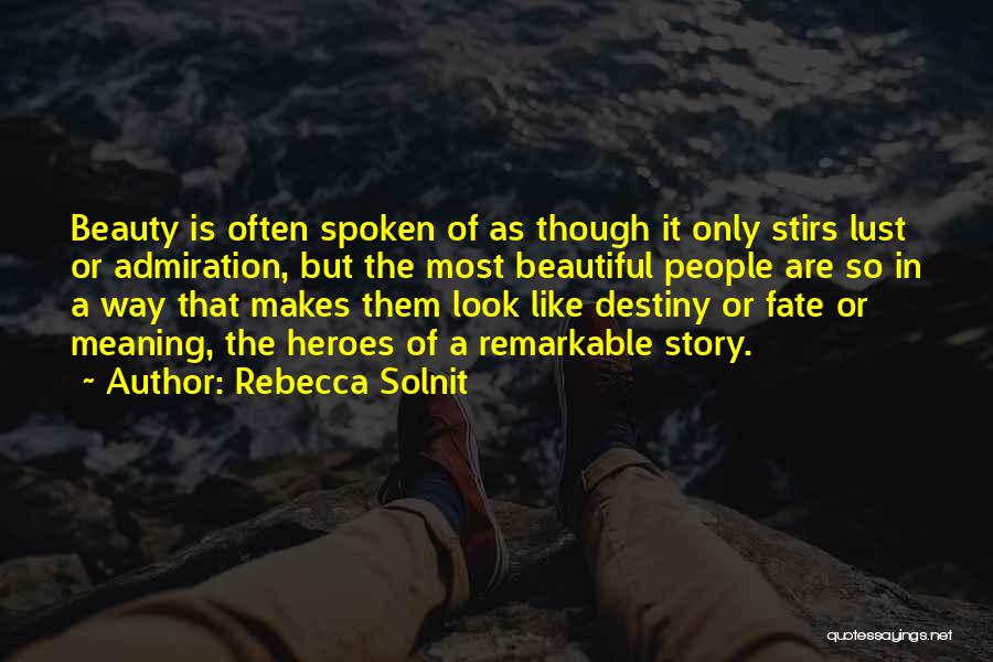 Rebecca Solnit Quotes: Beauty Is Often Spoken Of As Though It Only Stirs Lust Or Admiration, But The Most Beautiful People Are So