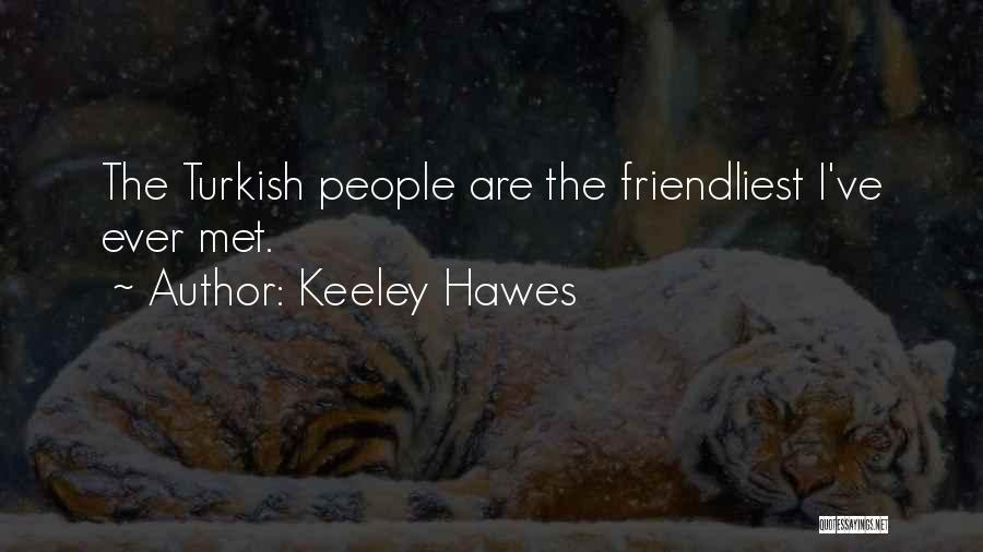 Keeley Hawes Quotes: The Turkish People Are The Friendliest I've Ever Met.