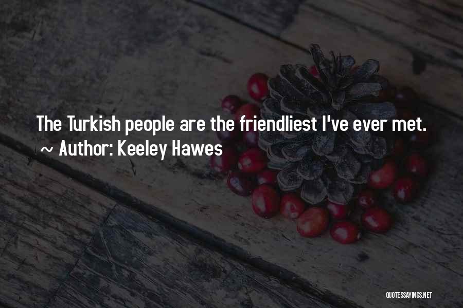 Keeley Hawes Quotes: The Turkish People Are The Friendliest I've Ever Met.