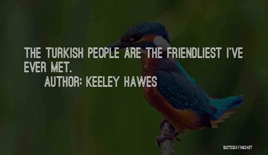 Keeley Hawes Quotes: The Turkish People Are The Friendliest I've Ever Met.