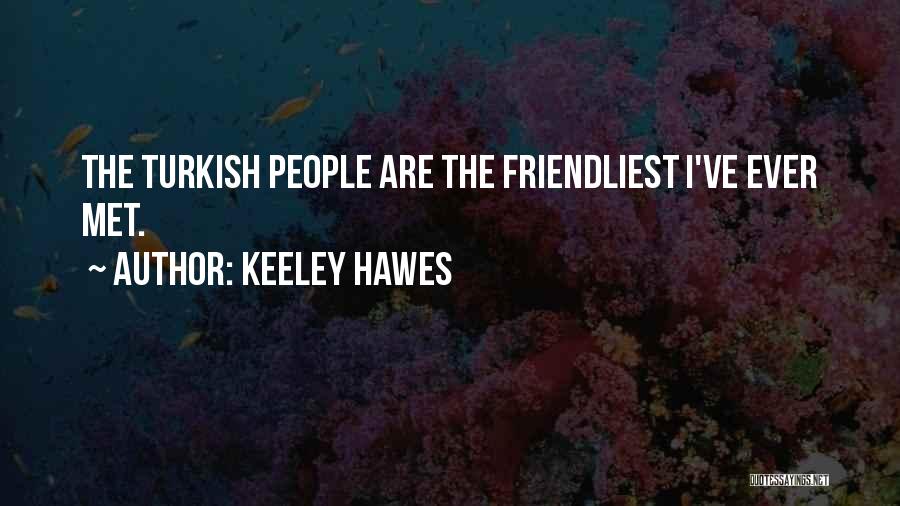 Keeley Hawes Quotes: The Turkish People Are The Friendliest I've Ever Met.