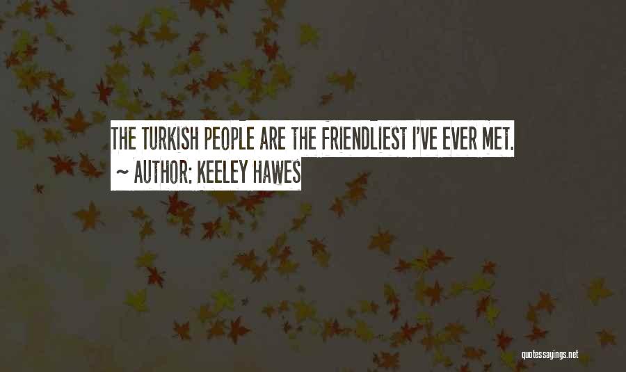 Keeley Hawes Quotes: The Turkish People Are The Friendliest I've Ever Met.