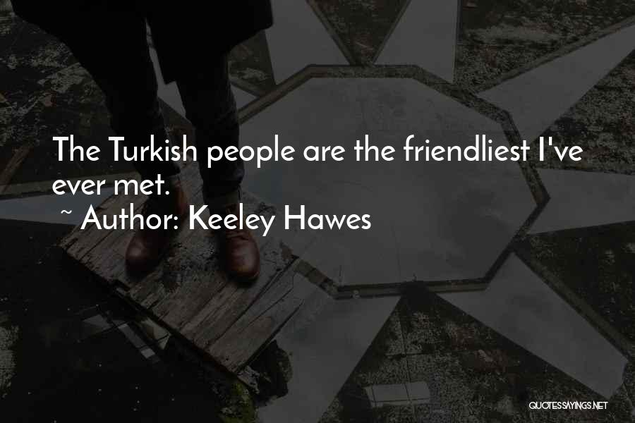 Keeley Hawes Quotes: The Turkish People Are The Friendliest I've Ever Met.