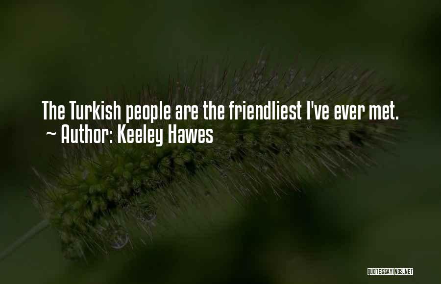 Keeley Hawes Quotes: The Turkish People Are The Friendliest I've Ever Met.