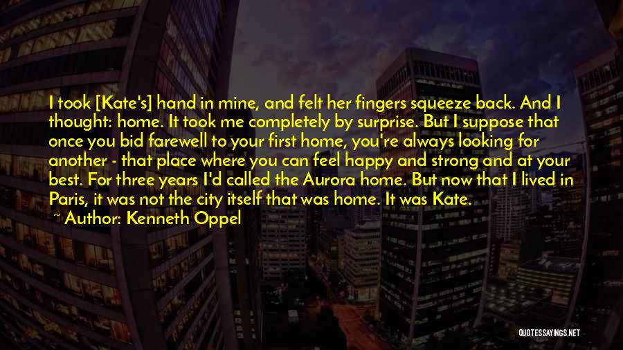 Kenneth Oppel Quotes: I Took [kate's] Hand In Mine, And Felt Her Fingers Squeeze Back. And I Thought: Home. It Took Me Completely