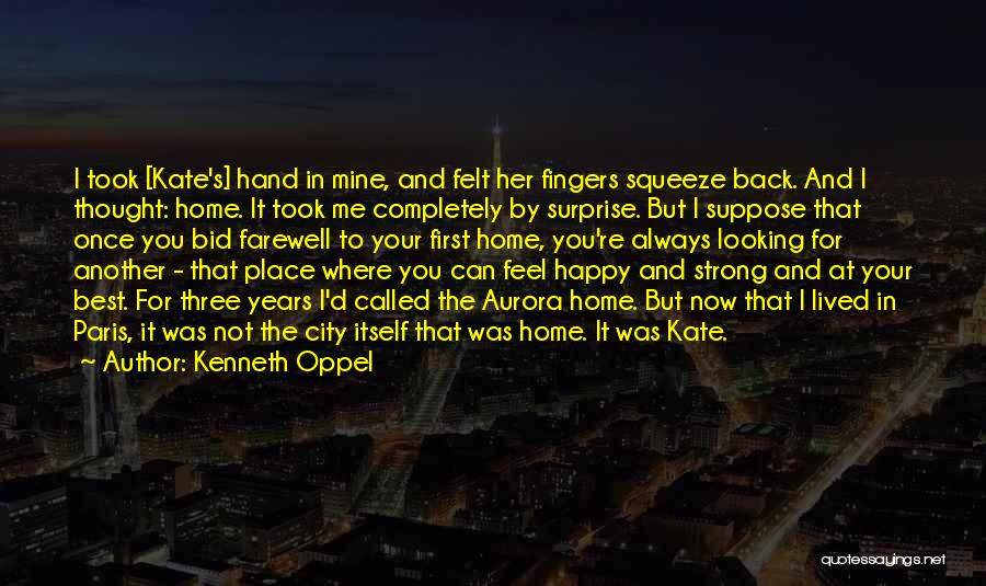 Kenneth Oppel Quotes: I Took [kate's] Hand In Mine, And Felt Her Fingers Squeeze Back. And I Thought: Home. It Took Me Completely