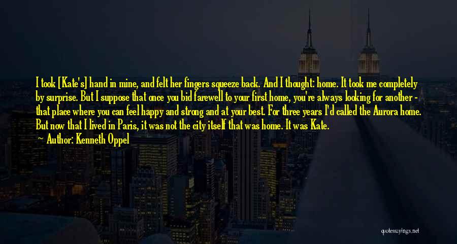 Kenneth Oppel Quotes: I Took [kate's] Hand In Mine, And Felt Her Fingers Squeeze Back. And I Thought: Home. It Took Me Completely