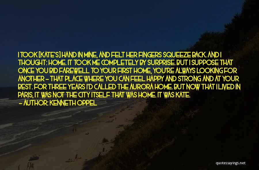 Kenneth Oppel Quotes: I Took [kate's] Hand In Mine, And Felt Her Fingers Squeeze Back. And I Thought: Home. It Took Me Completely