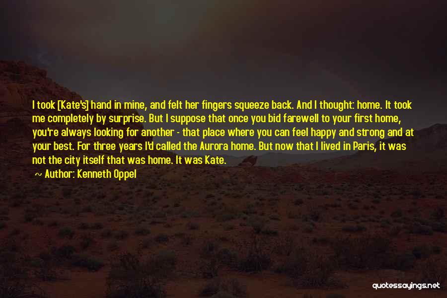 Kenneth Oppel Quotes: I Took [kate's] Hand In Mine, And Felt Her Fingers Squeeze Back. And I Thought: Home. It Took Me Completely