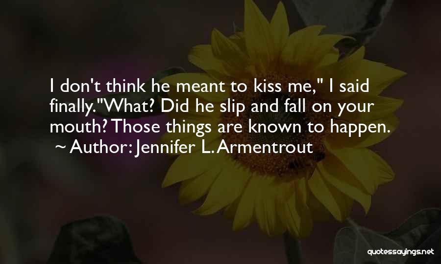 Jennifer L. Armentrout Quotes: I Don't Think He Meant To Kiss Me, I Said Finally.what? Did He Slip And Fall On Your Mouth? Those