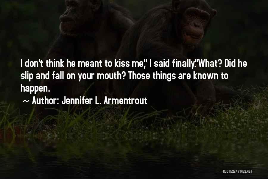 Jennifer L. Armentrout Quotes: I Don't Think He Meant To Kiss Me, I Said Finally.what? Did He Slip And Fall On Your Mouth? Those